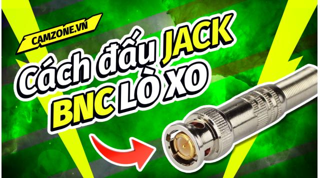 Jack BNC: Giới thiệu, so sánh với Video Balun và hướng dẫn cách đấu nối JACK BNC LÒ XO