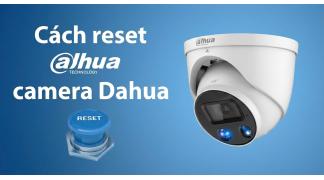 Cách reset Camera Dahua về cài đặt mặc định
