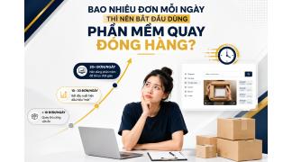 Bao nhiêu đơn mỗi ngày thì nên dùng phần mềm quay đóng hàng?