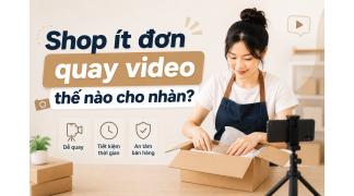 Ít đơn vẫn nên quay video đóng hàng – Đây là lý do chủ shop cần biết