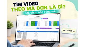 Tìm video theo mã đơn là gì? Vì sao nhiều shop thích tính năng này?